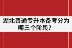 湖北普通專升本備考分為哪三個(gè)階段？