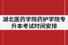 湖北醫(yī)藥學(xué)院藥護(hù)學(xué)院2021年專升本考試安排是怎樣的？