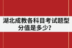 湖北成教各科目考試題型分值是多少？