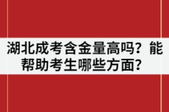2021年湖北成考含金量高嗎？能幫助考生哪些方面？