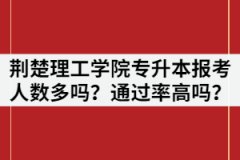 荊楚理工學院2021年專升本報考人數(shù)多嗎？通過率高不高？