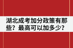湖北成考加分政策有那些？最高可以加多少？