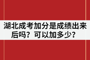 湖北成考加分是成績出來后嗎？可以加多少？