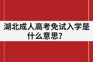 湖北成考免試是什么意思？是不用參加考試就入學(xué)嗎？
