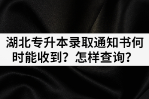 湖北專升本錄取通知書何時(shí)能收到？怎樣查詢？