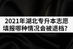 2021年湖北普通專升本志愿填報哪種情況會被退檔？