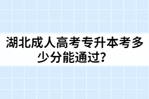 湖北成人高考專(zhuān)升本考多少分能通過(guò)？