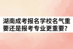 湖南成考報名學(xué)校名氣重要還是報考專業(yè)更重要？