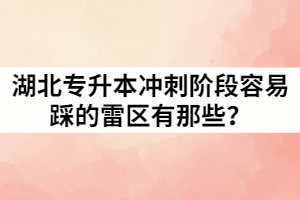 湖北專升本沖刺階段容易踩的雷區(qū)有那些？