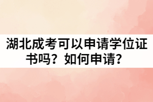 湖北成考可以申請學(xué)位證書嗎？如何申請？