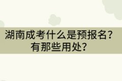 湖南成考預(yù)報名是什么意思？有那些用處？