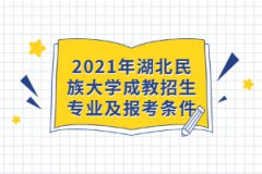 2021年湖北民族大學成教招生專業(yè)及報考條件