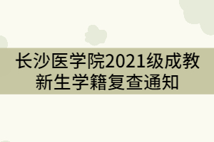 長沙醫(yī)學院2021級成教新生學籍復查通知