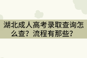 湖北成人高考錄取查詢怎么查？流程有那些？