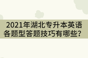 2021年湖北專升本英語各題型答題技巧有哪些？