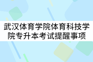 武漢體育學(xué)院體育科技學(xué)院2021年專升本考試防疫安全提示和工作提醒事項(xiàng)