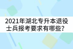 2021年湖北普通專升本退役士兵報(bào)考要求有哪些？