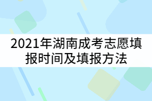 2021年湖南成考志愿填報時間什么時候？填報方法有哪些？