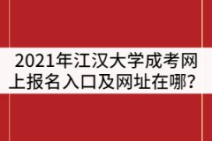 2021年江漢大學(xué)成人高考網(wǎng)上報名入口及網(wǎng)址在哪？