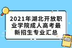 2021年湖北開(kāi)放職業(yè)學(xué)院成人高考最新招生專業(yè)匯總