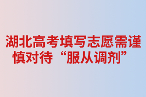 湖北高考填寫(xiě)志愿需謹(jǐn)慎對(duì)待“服從調(diào)劑” 