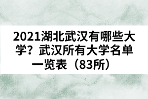 2021湖北武漢有哪些大學(xué)？武漢所有大學(xué)名單一覽表（83所）