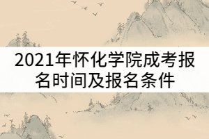 2021年懷化學院成考什么時候報名？報名條件有那些？