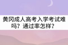 黃岡成人高考入學(xué)考試難嗎？通過率怎樣？