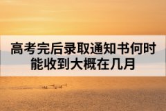 高考完后錄取通知書何時(shí)能收到大概在幾月
