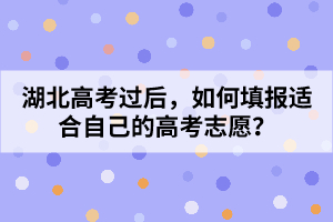 湖北高考過后，如何填報適合自己的高考志愿？