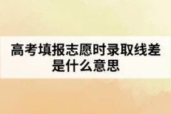 高考填報(bào)志愿時(shí)錄取線差是什么意思