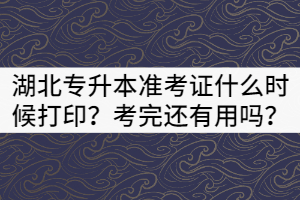 2021年湖北專升本準(zhǔn)考證什么時(shí)候打??？考完還有用嗎？