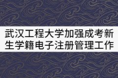 武漢工程大學(xué)關(guān)于加強(qiáng)成考新生學(xué)籍電子注冊(cè)管理的工作辦法