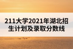 211大學(xué)2021年湖北招生計(jì)劃及錄取分?jǐn)?shù)線