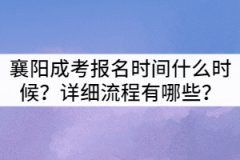 2021年襄陽成考報(bào)名時(shí)間什么時(shí)候？詳細(xì)流程有哪些？