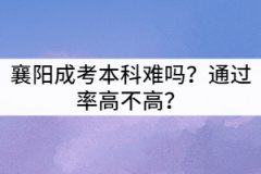 襄陽成考本科難嗎？通過率高不高？
