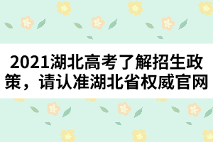 2021湖北高考了解招生政策，請(qǐng)認(rèn)準(zhǔn)湖北省權(quán)威官網(wǎng)