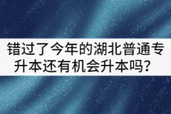 錯(cuò)過了今年的湖北普通專升本還有機(jī)會(huì)升本嗎？