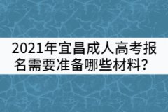 2021年宜昌成人高考報(bào)名需要準(zhǔn)備哪些材料？