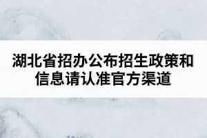 湖北省招辦公布招生政策和信息請(qǐng)認(rèn)準(zhǔn)官方渠道