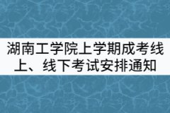 2021年湖南工學(xué)院上學(xué)期成考線上、線下考試安排通知