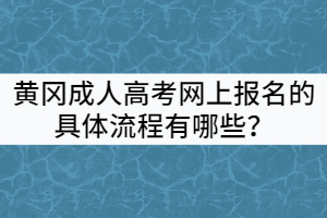 黃岡成人高考網(wǎng)上報名的具體流程有哪些？