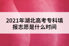 2021年湖北高考?？铺顖?bào)志愿是什么時(shí)間