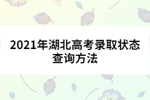 2021年湖北高考錄取狀態(tài)查詢方法