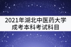 2021年湖北中醫(yī)藥大學(xué)成考本科考試科目有哪些？
