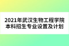 2021年武漢生物工程學院本科招生專業(yè)設置及計劃