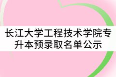 2021年長江大學(xué)工程技術(shù)學(xué)院普通專升本預(yù)錄取名單公示
