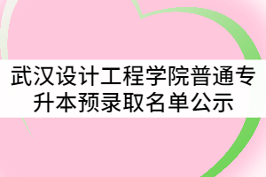 2021年武漢設(shè)計工程學(xué)院普通專升本預(yù)錄取名單