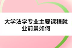 大學法學專業(yè)主要課程就業(yè)前景如何