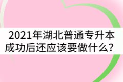 2021年湖北普通專升本成功后還應(yīng)該要做些什么？